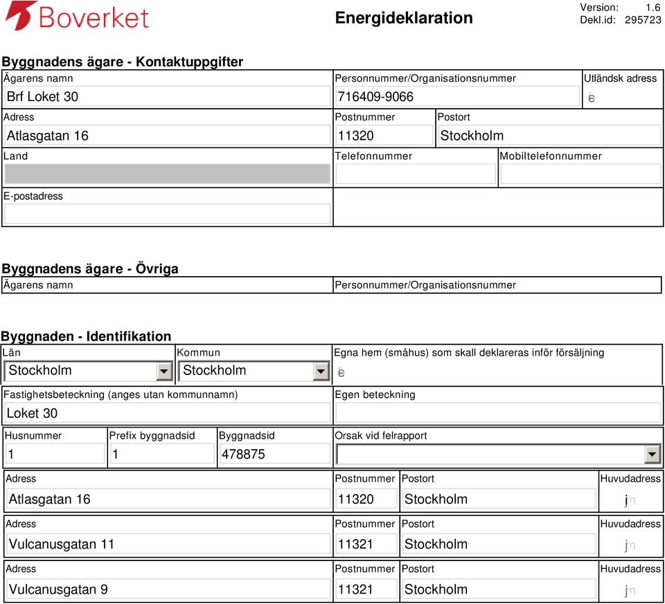 Telefonnummer Mobiltelefonnummer E-postadress Byggnadens ägare - Övriga Ägarens namn Personnummer/Organisationsnummer Byggnaden - Identifikation Län Kommun Fastighetsbeteckning (anges utan