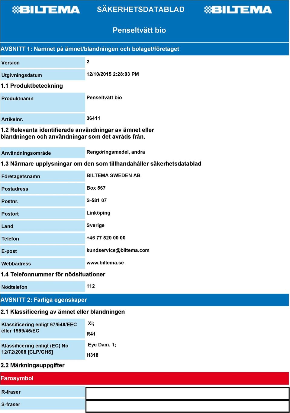 Användningsområde Rengöringsmedel, andra 1.3 Närmare upplysningar om den som tillhandahåller säkerhetsdatablad Företagetsnamn BILTEMA SWEDEN AB Postadress Box 567 Postnr.