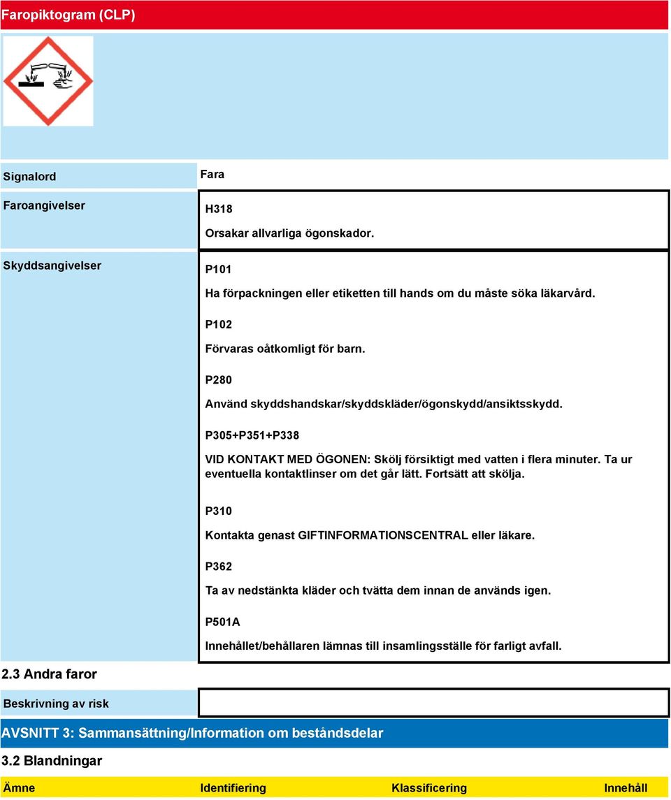 Ta ur eventuella kontaktlinser om det går lätt. Fortsätt att skölja. P310 Kontakta genast GIFTINFORMATIONSCENTRAL eller läkare. P362 Ta av nedstänkta kläder och tvätta dem innan de används igen.