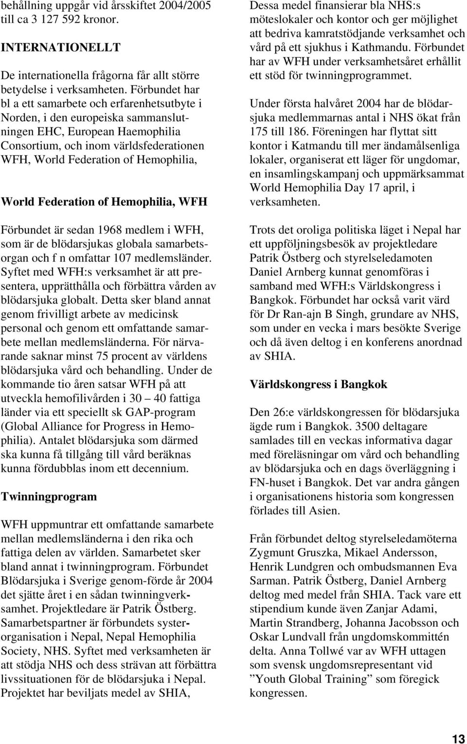 Hemophilia, World Federation of Hemophilia, WFH Förbundet är sedan 1968 medlem i WFH, som är de blödarsjukas globala samarbetsorgan och f n omfattar 107 medlemsländer.