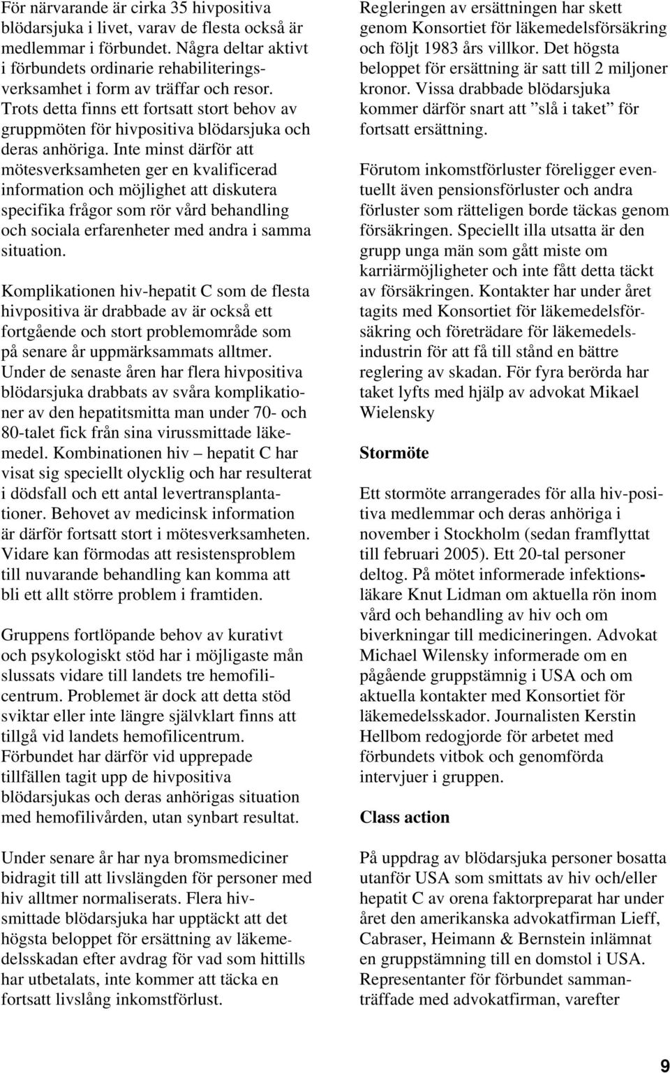 Trots detta finns ett fortsatt stort behov av gruppmöten för hivpositiva blödarsjuka och deras anhöriga.