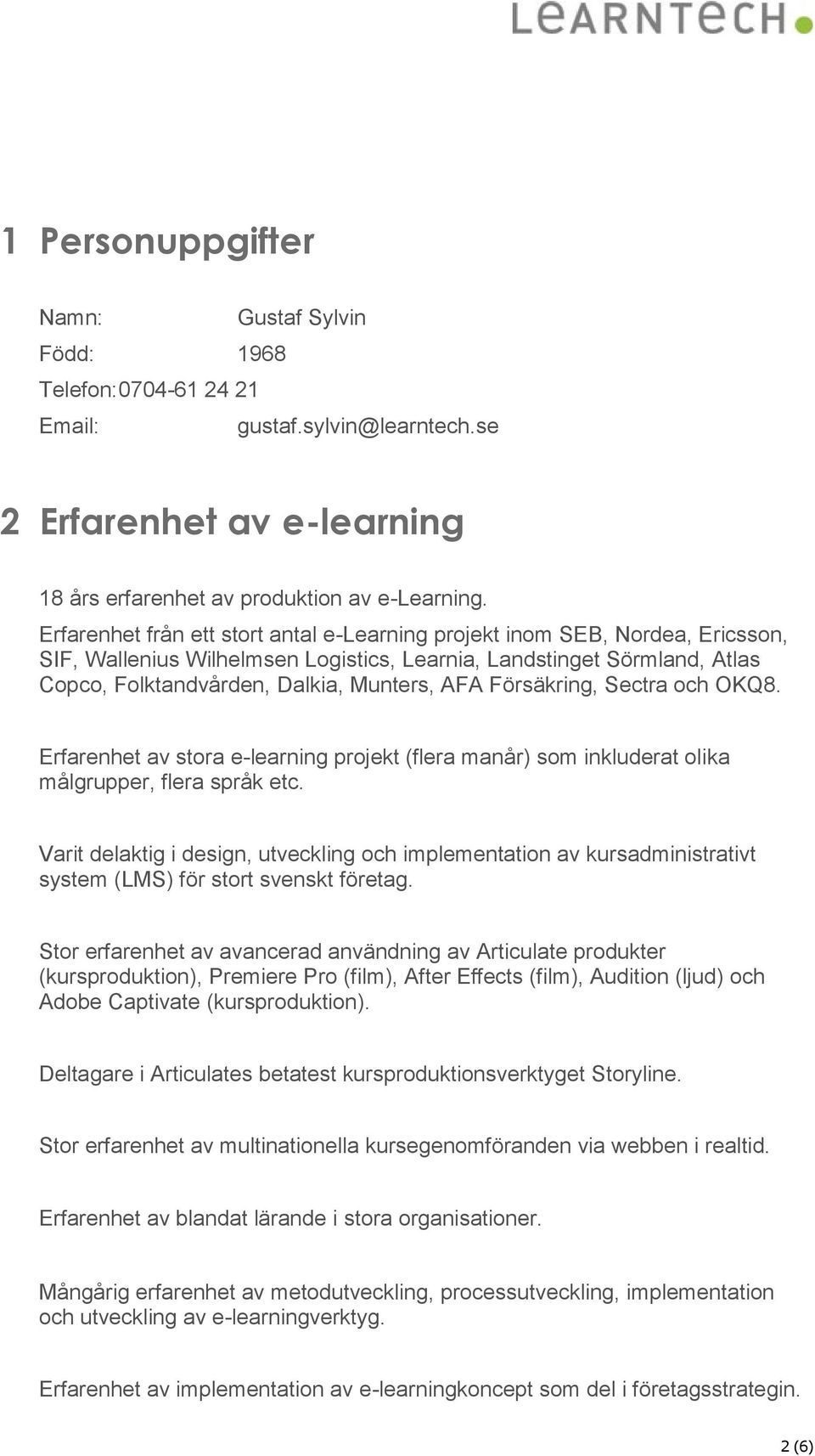 Försäkring, Sectra och OKQ8. Erfarenhet av stora e-learning projekt (flera manår) som inkluderat olika målgrupper, flera språk etc.