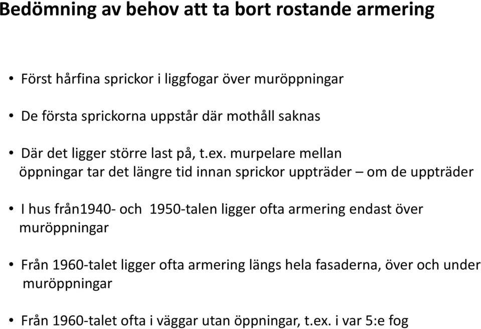 murpelare mellan öppningar tar det längre tid innan sprickor uppträder om de uppträder I hus från1940-och 1950-talen ligger