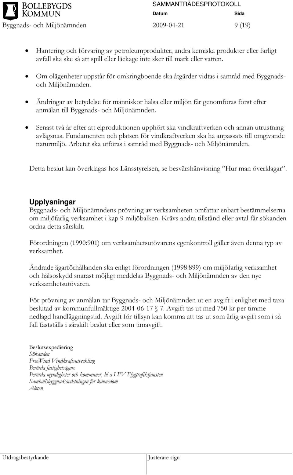 Ändringar av betydelse för människor hälsa eller miljön får genomföras först efter anmälan till Byggnads- och Miljönämnden.