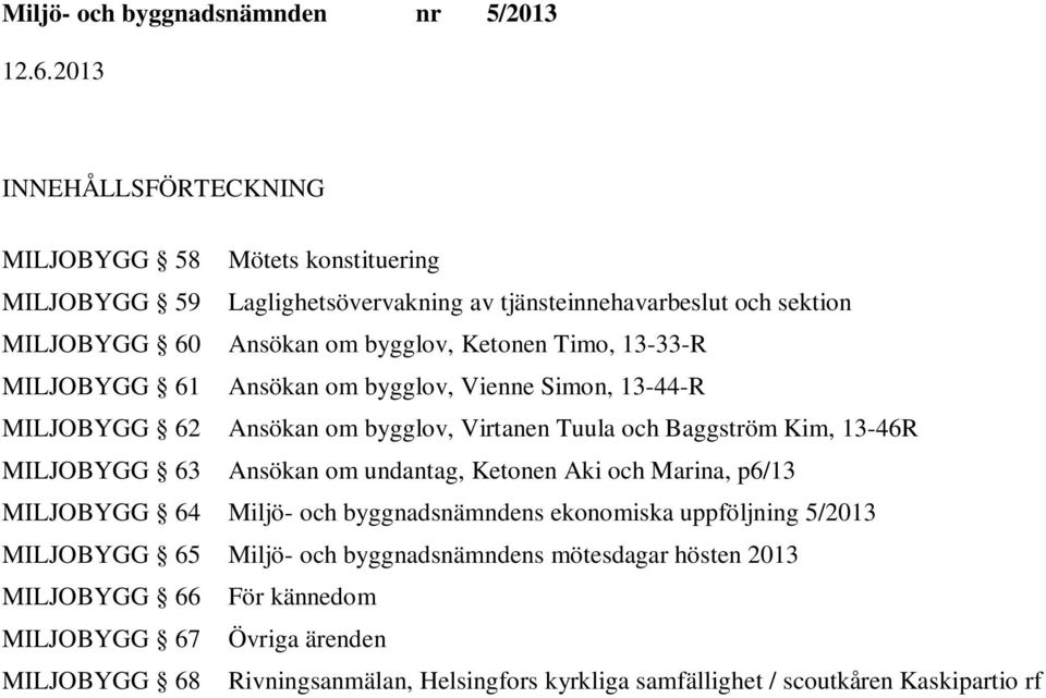 Baggström Kim, 13-46R MILJOBYGG 63 Ansökan om undantag, Ketonen Aki och Marina, p6/13 MILJOBYGG 64 s ekonomiska uppföljning 5/2013 MILJOBYGG 65 s