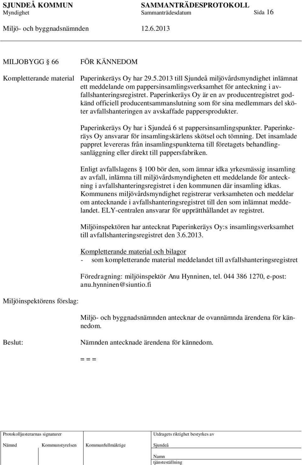 Paperinkeräys Oy är en av producentregistret godkänd officiell producentsammanslutning som för sina medlemmars del sköter avfallshanteringen av avskaffade pappersprodukter.