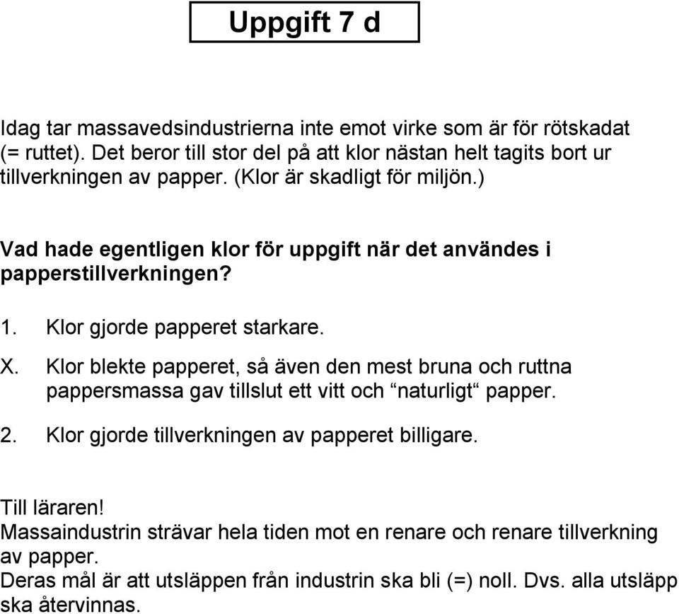 ) Vad hade egentligen klor för uppgift när det användes i papperstillverkningen? 1. Klor gjorde papperet starkare. X.