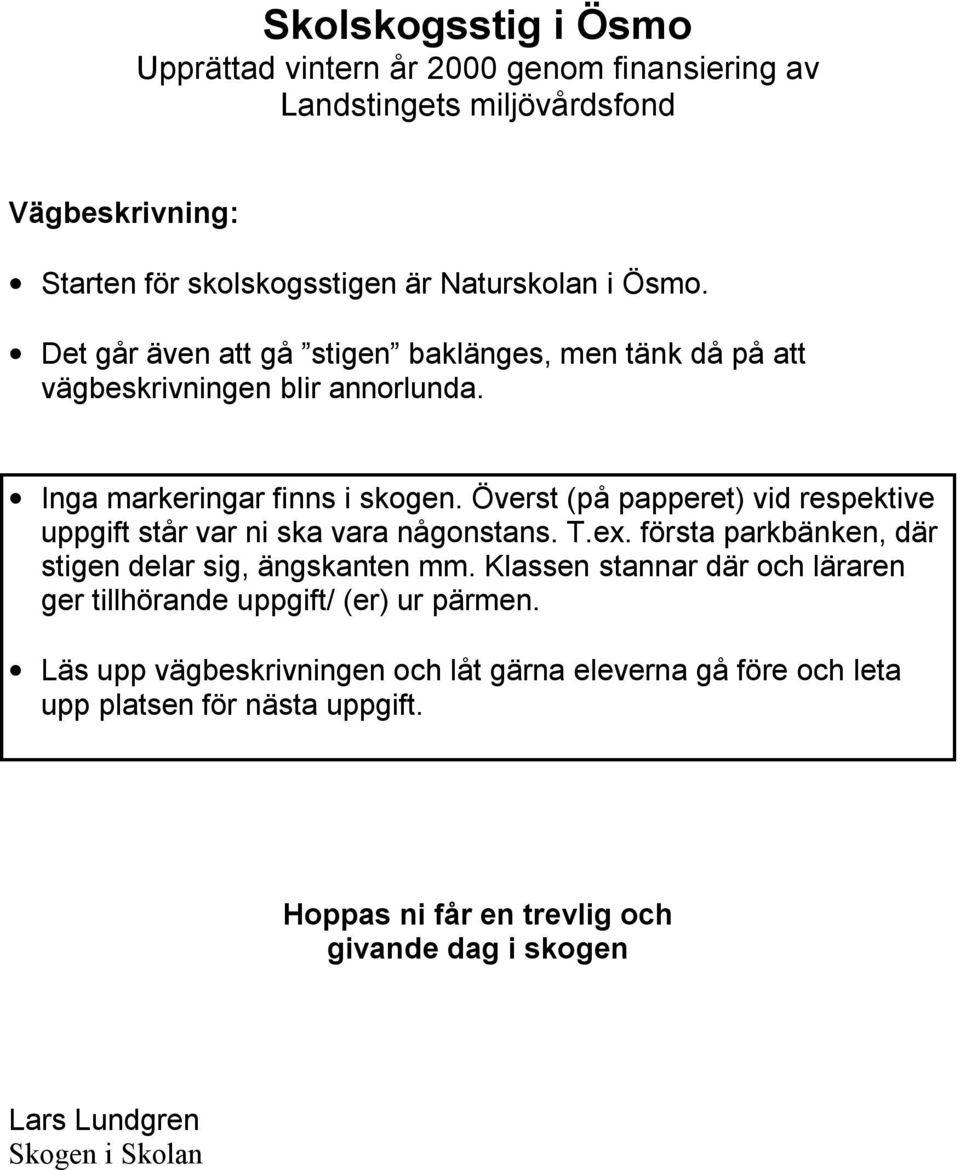 Överst (på papperet) vid respektive uppgift står var ni ska vara någonstans. T.ex. första parkbänken, där stigen delar sig, ängskanten mm.