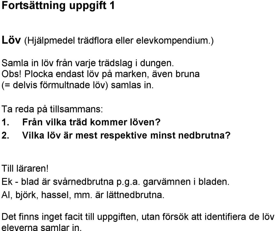 Från vilka träd kommer löven? 2. Vilka löv är mest respektive minst nedbrutna? Till läraren! Ek - blad är svårnedbrutna p.g.a. garvämnen i bladen.