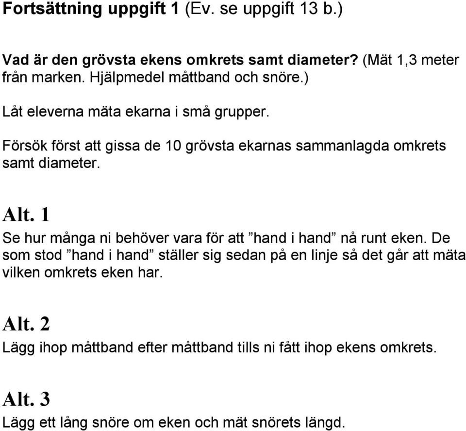 Försök först att gissa de 10 grövsta ekarnas sammanlagda omkrets samt diameter. Alt.