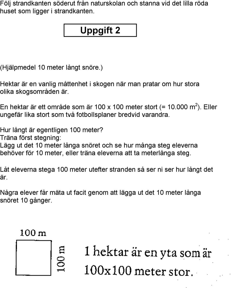 Eller ungefär lika stort som två fotbollsplaner bredvid varandra. Hur långt är egentligen 100 meter?