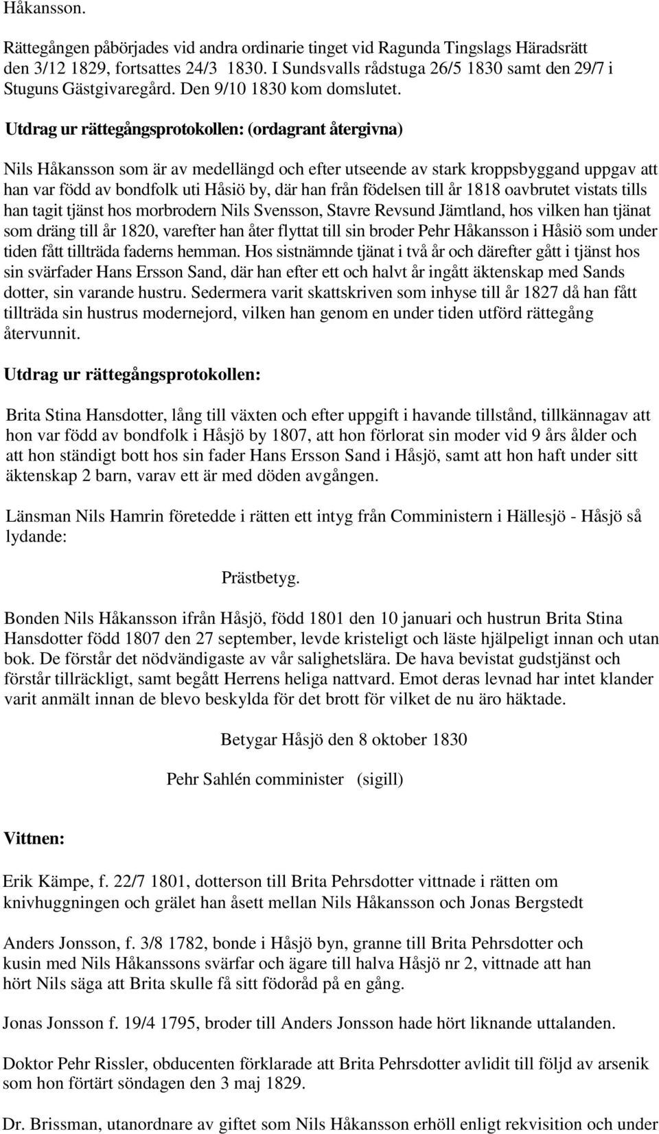 Utdrag ur rättegångsprotokollen: (ordagrant återgivna) Nils Håkansson som är av medellängd och efter utseende av stark kroppsbyggand uppgav att han var född av bondfolk uti Håsiö by, där han från