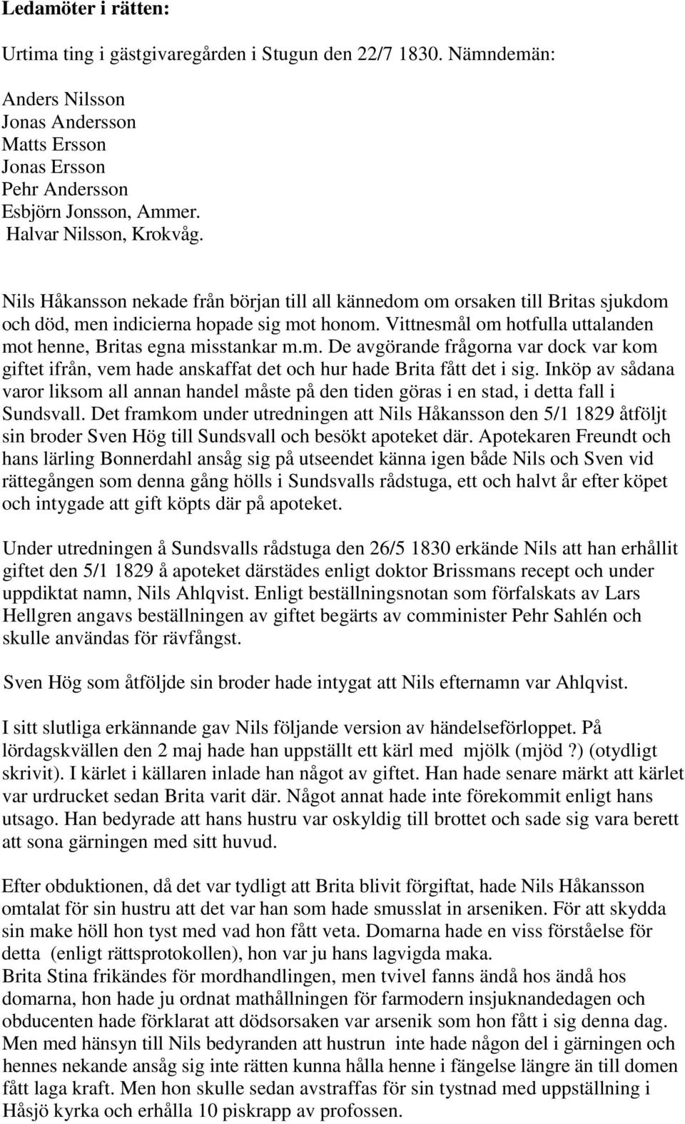 Vittnesmål om hotfulla uttalanden mot henne, Britas egna misstankar m.m. De avgörande frågorna var dock var kom giftet ifrån, vem hade anskaffat det och hur hade Brita fått det i sig.