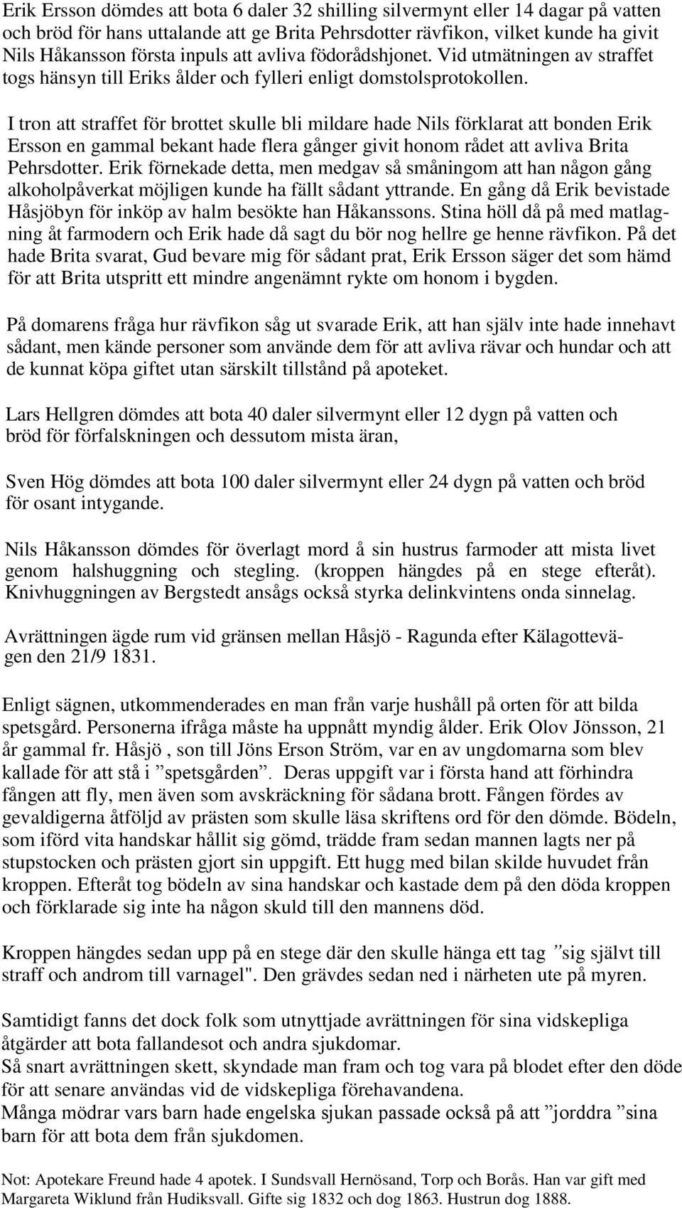 I tron att straffet för brottet skulle bli mildare hade Nils förklarat att bonden Erik Ersson en gammal bekant hade flera gånger givit honom rådet att avliva Brita Pehrsdotter.