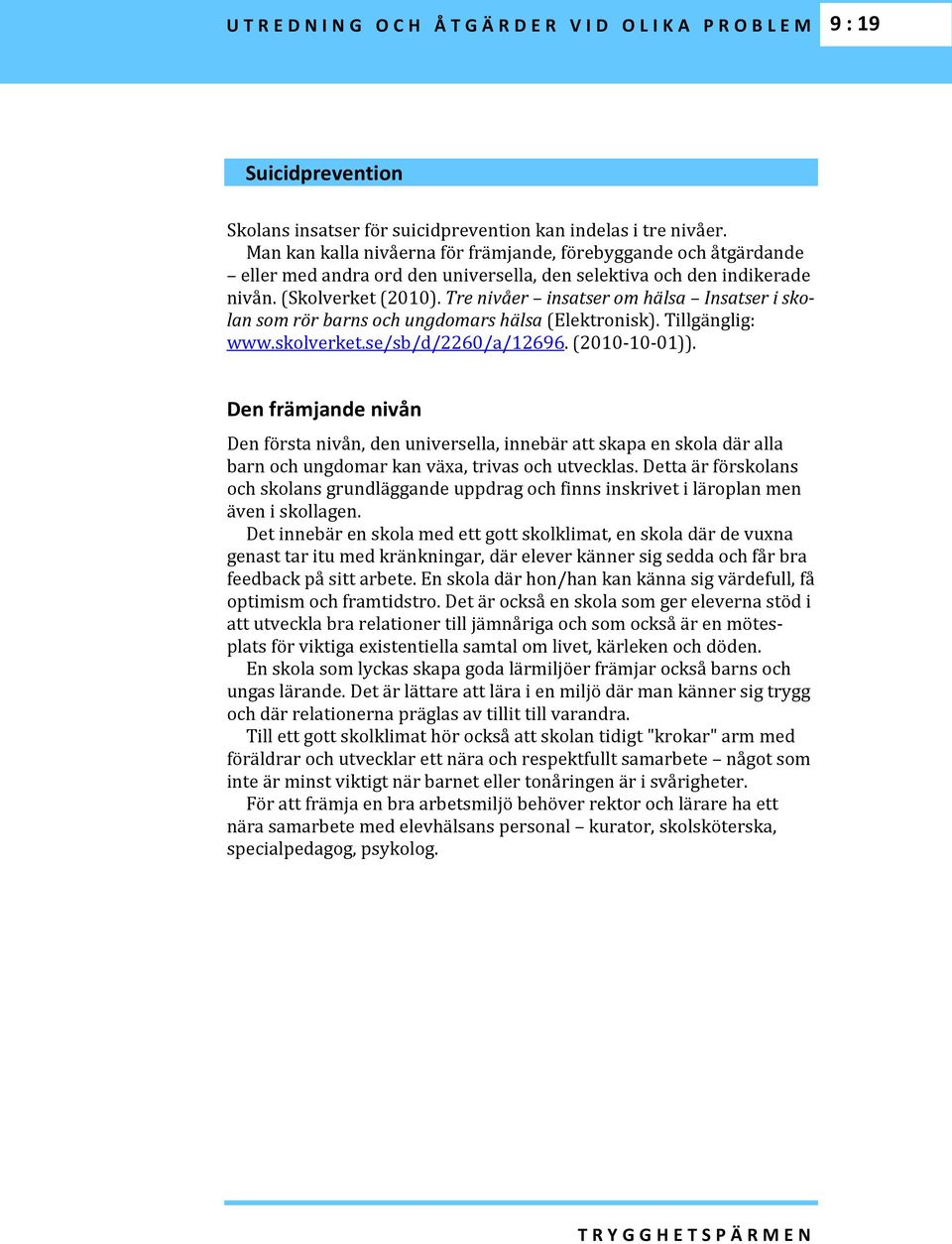 Tre nivåer insatser om hälsa Insatser i skolan som rör barns och ungdomars hälsa (Elektronisk). Tillgänglig: www.skolverket.se/sb/d/2260/a/12696. (2010-10-01)).