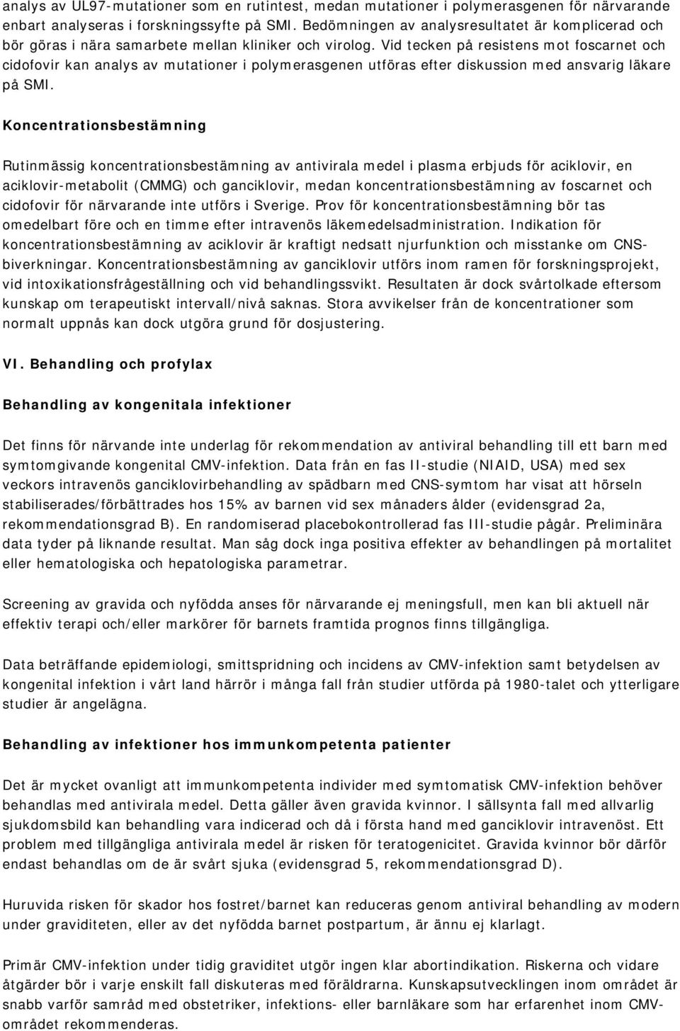 Vid tecken på resistens mot foscarnet och cidofovir kan analys av mutationer i polymerasgenen utföras efter diskussion med ansvarig läkare på SMI.