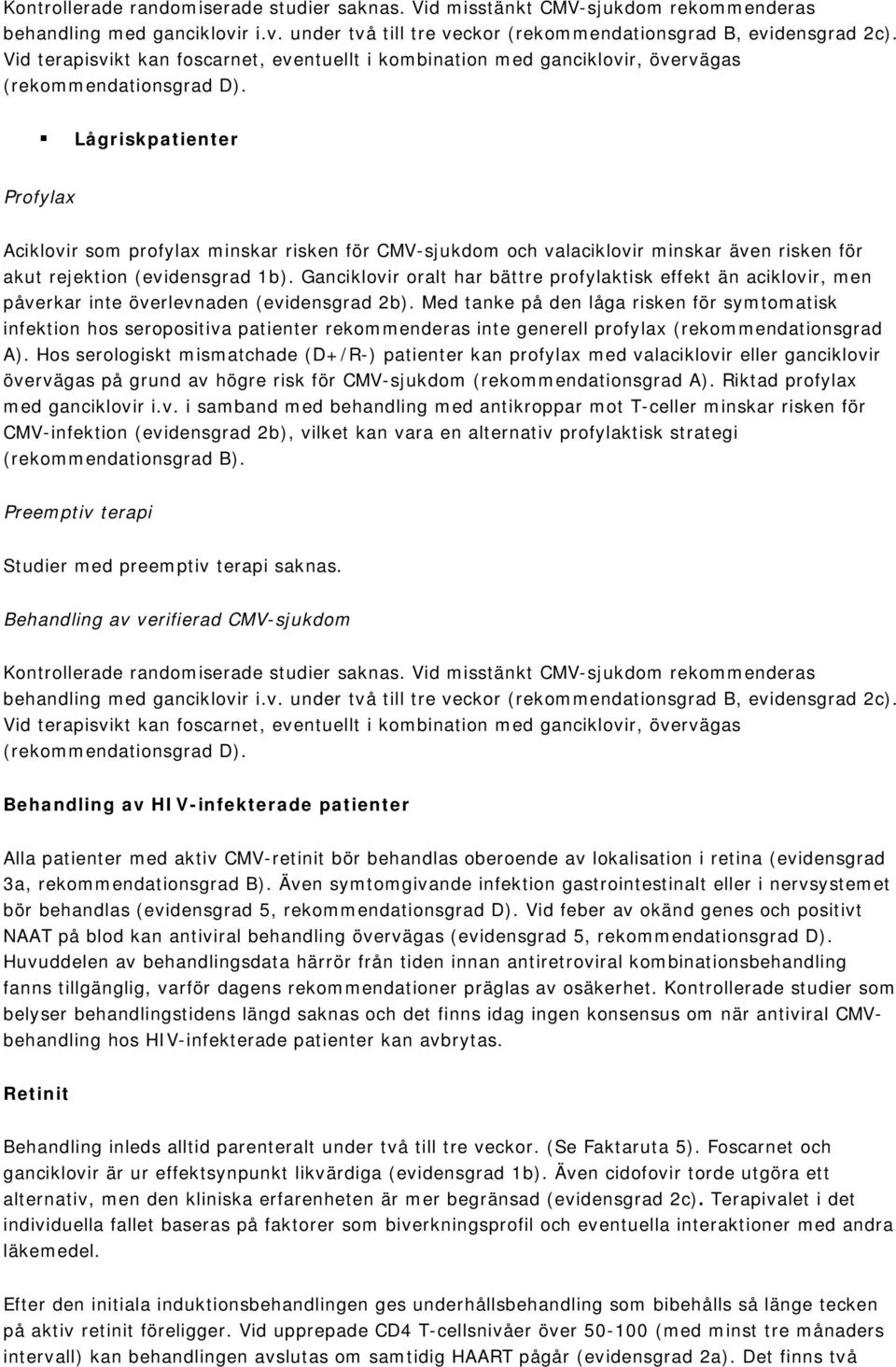 Lågriskpatienter Profylax Aciklovir som profylax minskar risken för CMV-sjukdom och valaciklovir minskar även risken för akut rejektion (evidensgrad 1b).