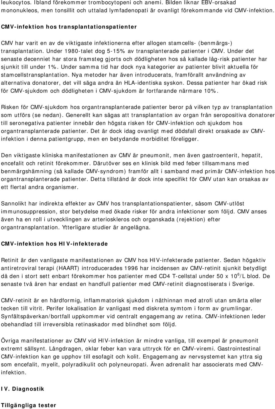 Under 1980-talet dog 5-15% av transplanterade patienter i CMV. Under det senaste decenniet har stora framsteg gjorts och dödligheten hos så kallade låg-risk patienter har sjunkit till under 1%.