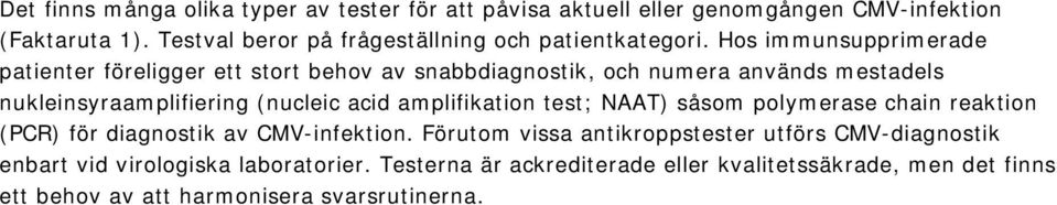 Hos immunsupprimerade patienter föreligger ett stort behov av snabbdiagnostik, och numera används mestadels nukleinsyraamplifiering (nucleic acid