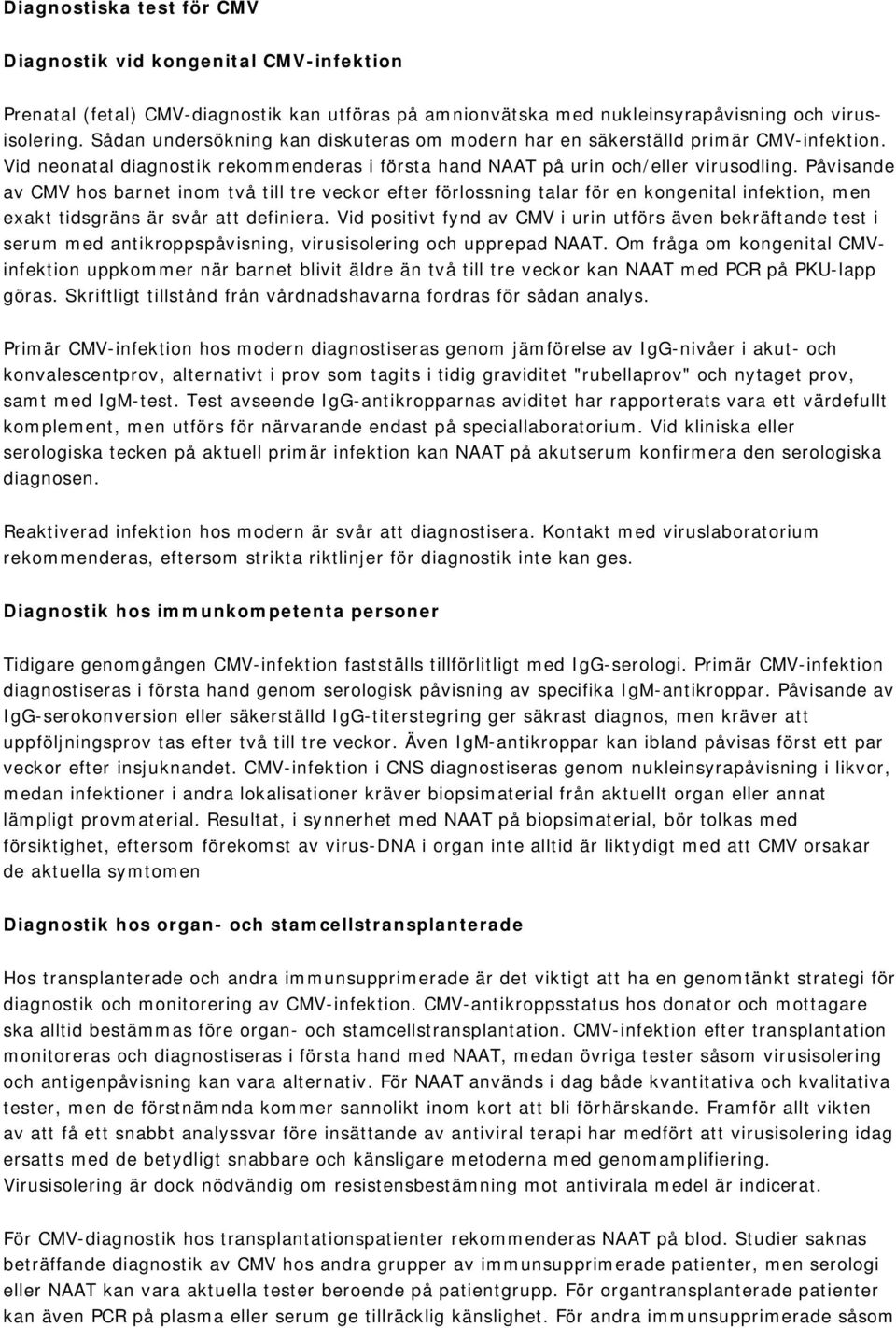 Påvisande av CMV hos barnet inom två till tre veckor efter förlossning talar för en kongenital infektion, men exakt tidsgräns är svår att definiera.