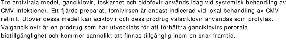 Utöver dessa medel kan aciklovir och dess prodrug valaciklovir användas som profylax.