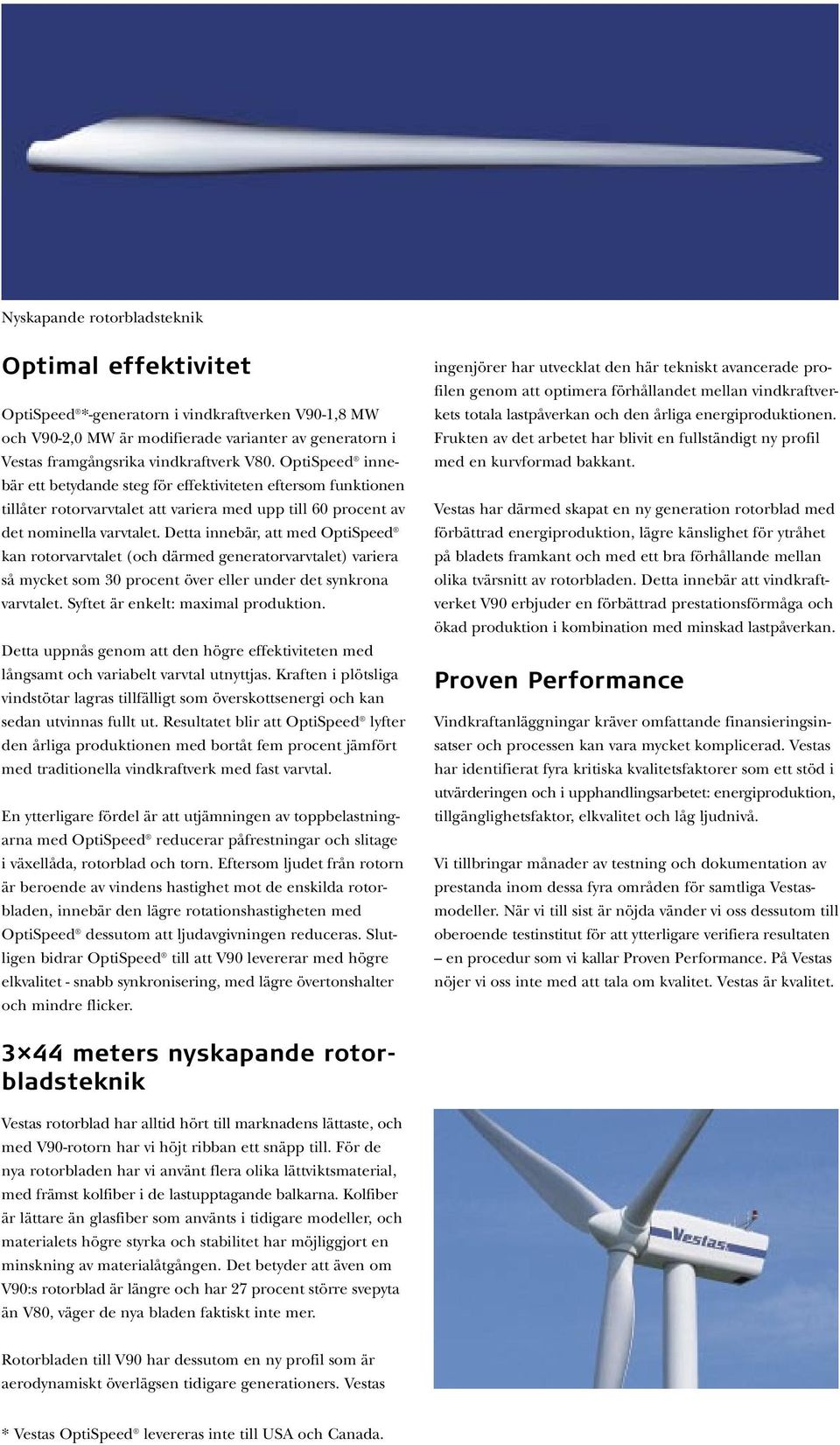 Detta innebär, att med OptiSpeed kan rotorvarvtalet (och därmed generatorvarvtalet) variera så mycket som 30 procent över eller under det synkrona varvtalet. Syftet är enkelt: maximal produktion.