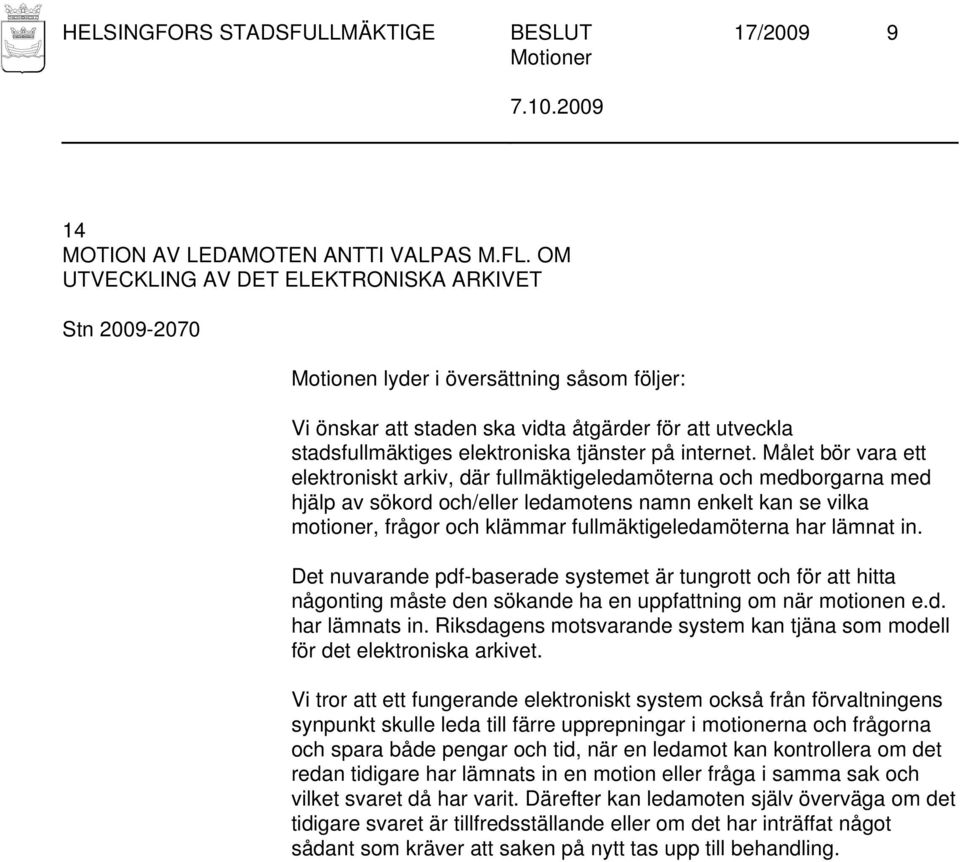 Målet bör vara ett elektroniskt arkiv, där fullmäktigeledamöterna och medborgarna med hjälp av sökord och/eller ledamotens namn enkelt kan se vilka motioner, frågor och klämmar fullmäktigeledamöterna