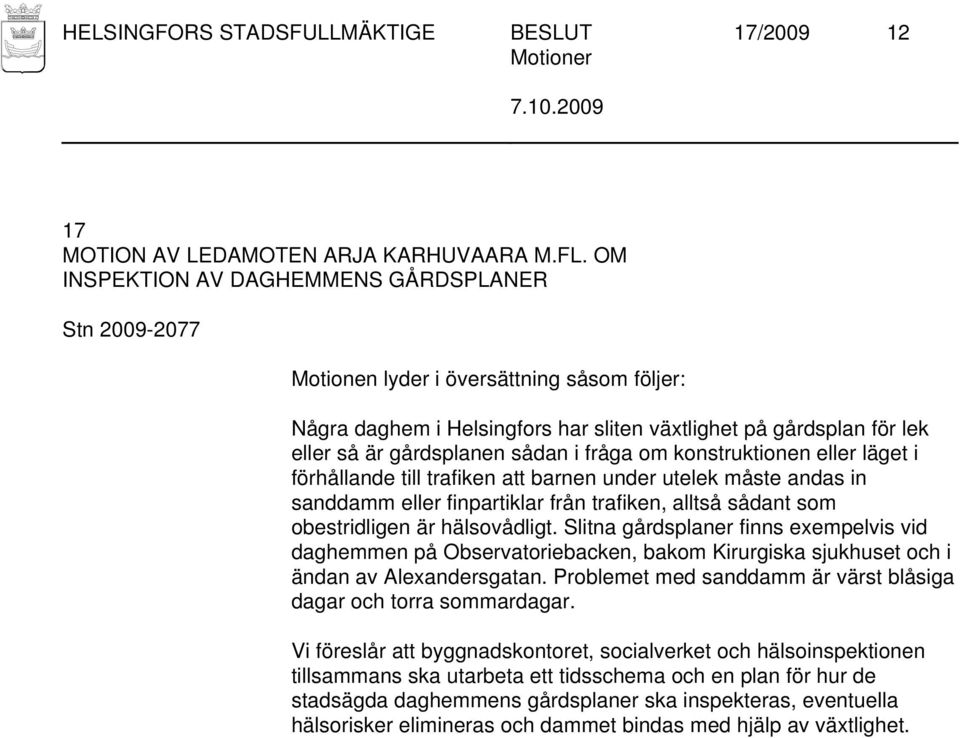 förhållande till trafiken att barnen under utelek måste andas in sanddamm eller finpartiklar från trafiken, alltså sådant som obestridligen är hälsovådligt.