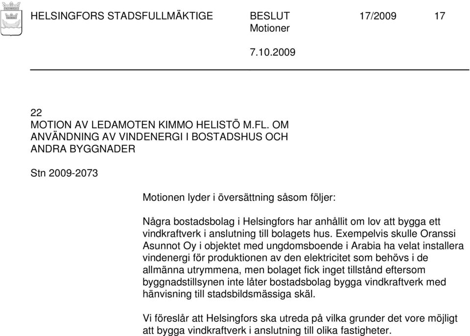 hus. Exempelvis skulle Oranssi Asunnot Oy i objektet med ungdomsboende i Arabia ha velat installera vindenergi för produktionen av den elektricitet som behövs i de allmänna utrymmena,