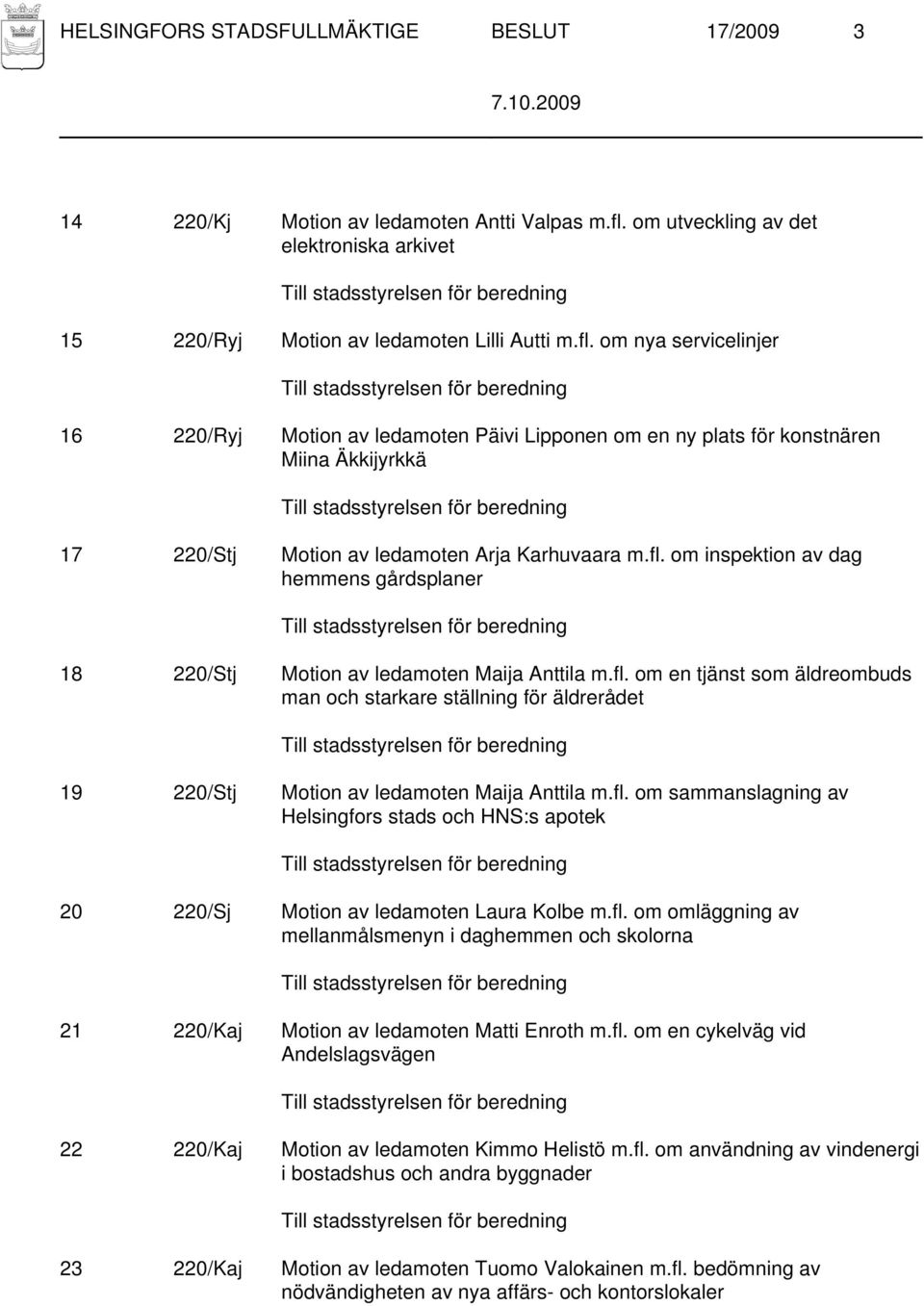 om nya servicelinjer 16 220/Ryj Motion av ledamoten Päivi Lipponen om en ny plats för konstnären Miina Äkkijyrkkä 17 220/Stj Motion av ledamoten Arja Karhuvaara m.fl.