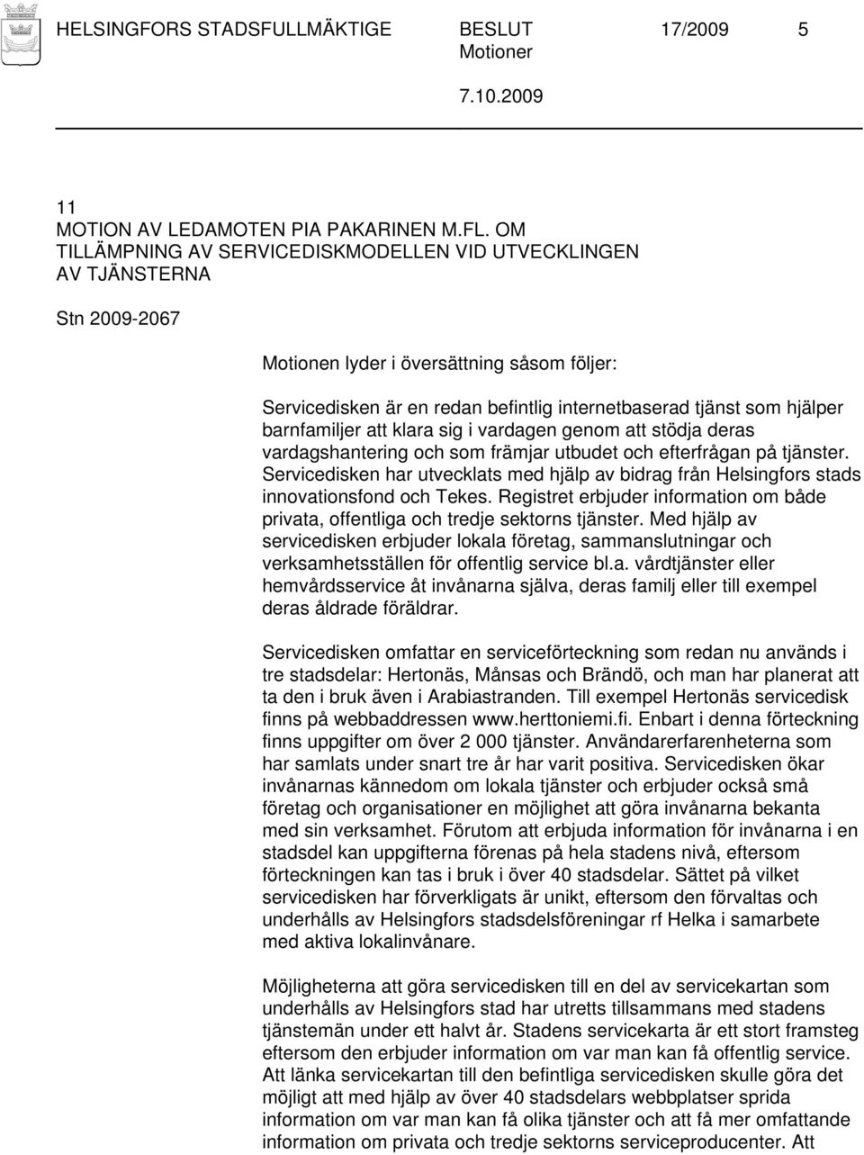 att stödja deras vardagshantering och som främjar utbudet och efterfrågan på tjänster. Servicedisken har utvecklats med hjälp av bidrag från Helsingfors stads innovationsfond och Tekes.