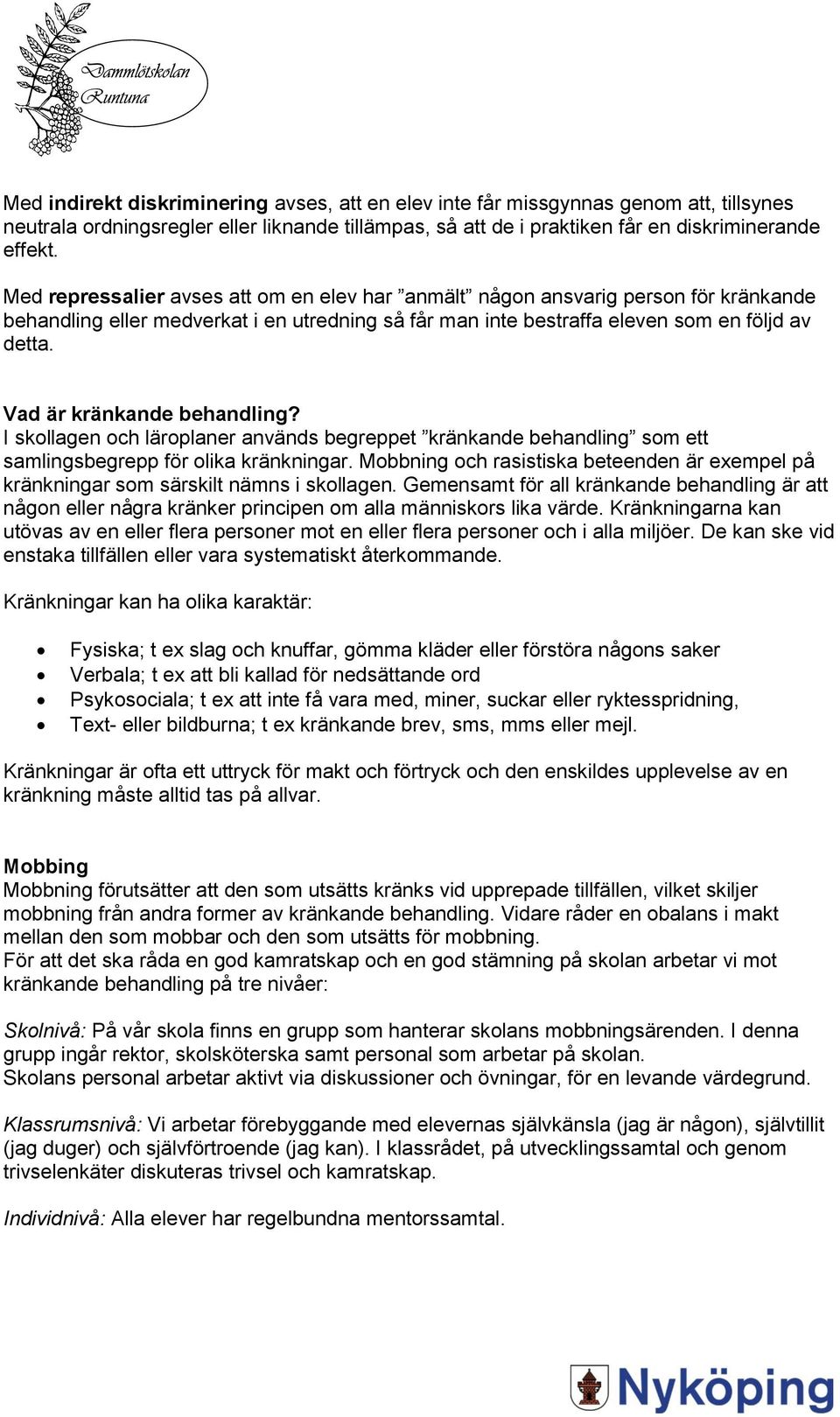 Vad är kränkande behandling? I skollagen och läroplaner används begreppet kränkande behandling som ett samlingsbegrepp för olika kränkningar.