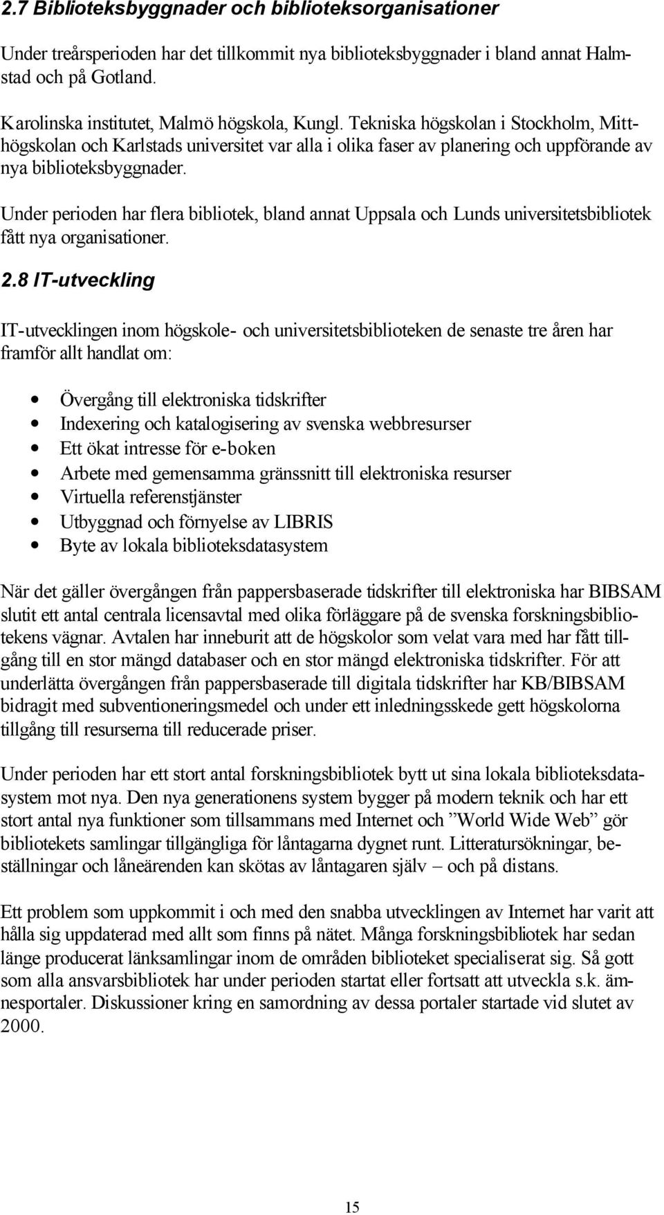 Under perioden har flera bibliotek, bland annat Uppsala och Lunds universitetsbibliotek fått nya organisationer. 2.