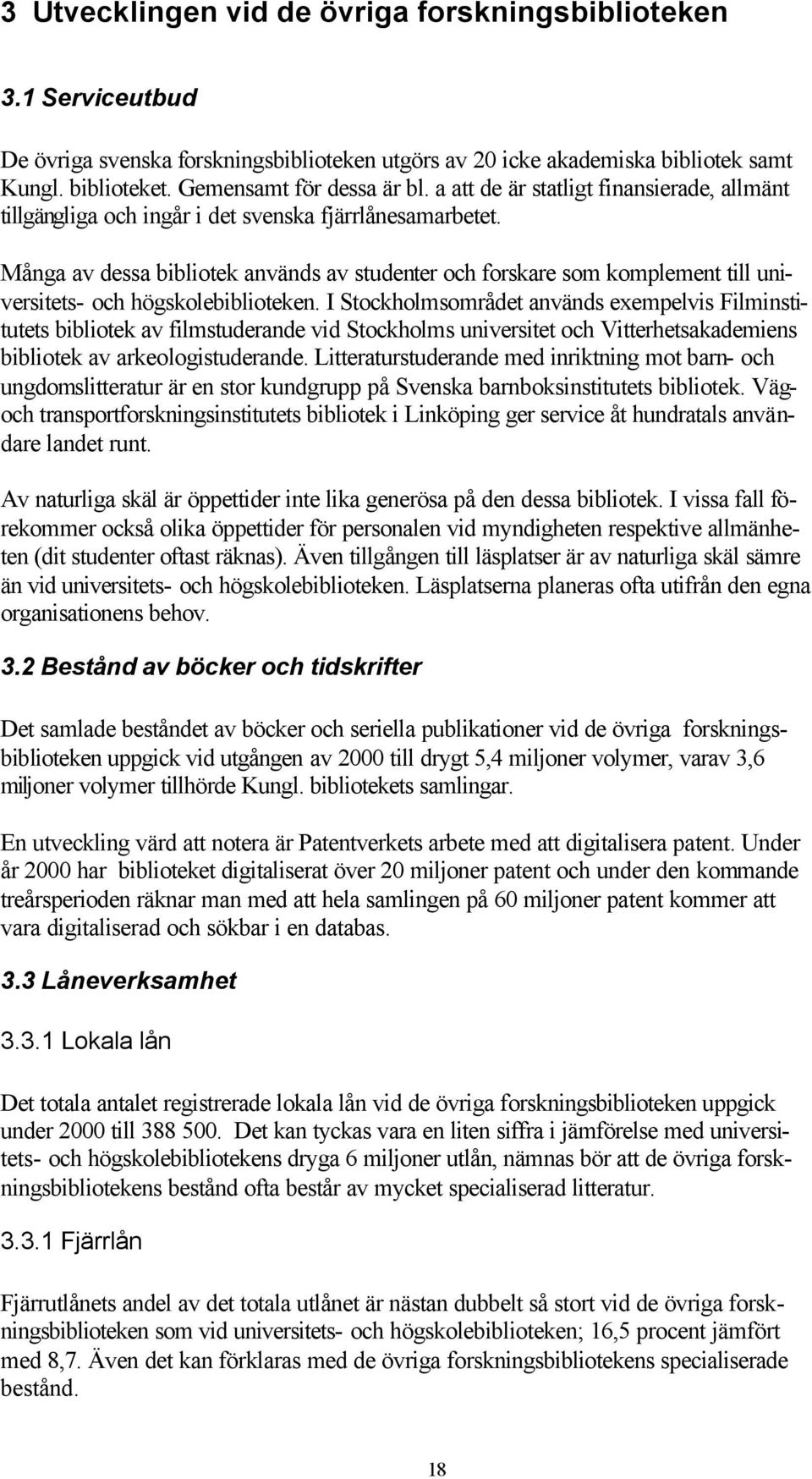 Många av dessa bibliotek används av studenter och forskare som komplement till universitets- och högskolebiblioteken.