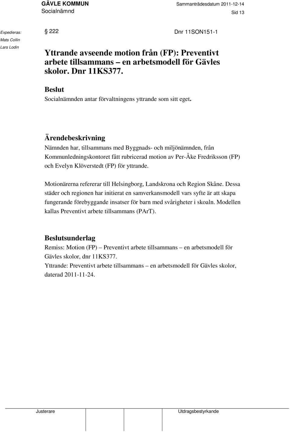 Ärendebeskrivning Nämnden har, tillsammans med Byggnads- och miljönämnden, från Kommunledningskontoret fått rubricerad motion av Per-Åke Fredriksson (FP) och Evelyn Klöverstedt (FP) för yttrande.