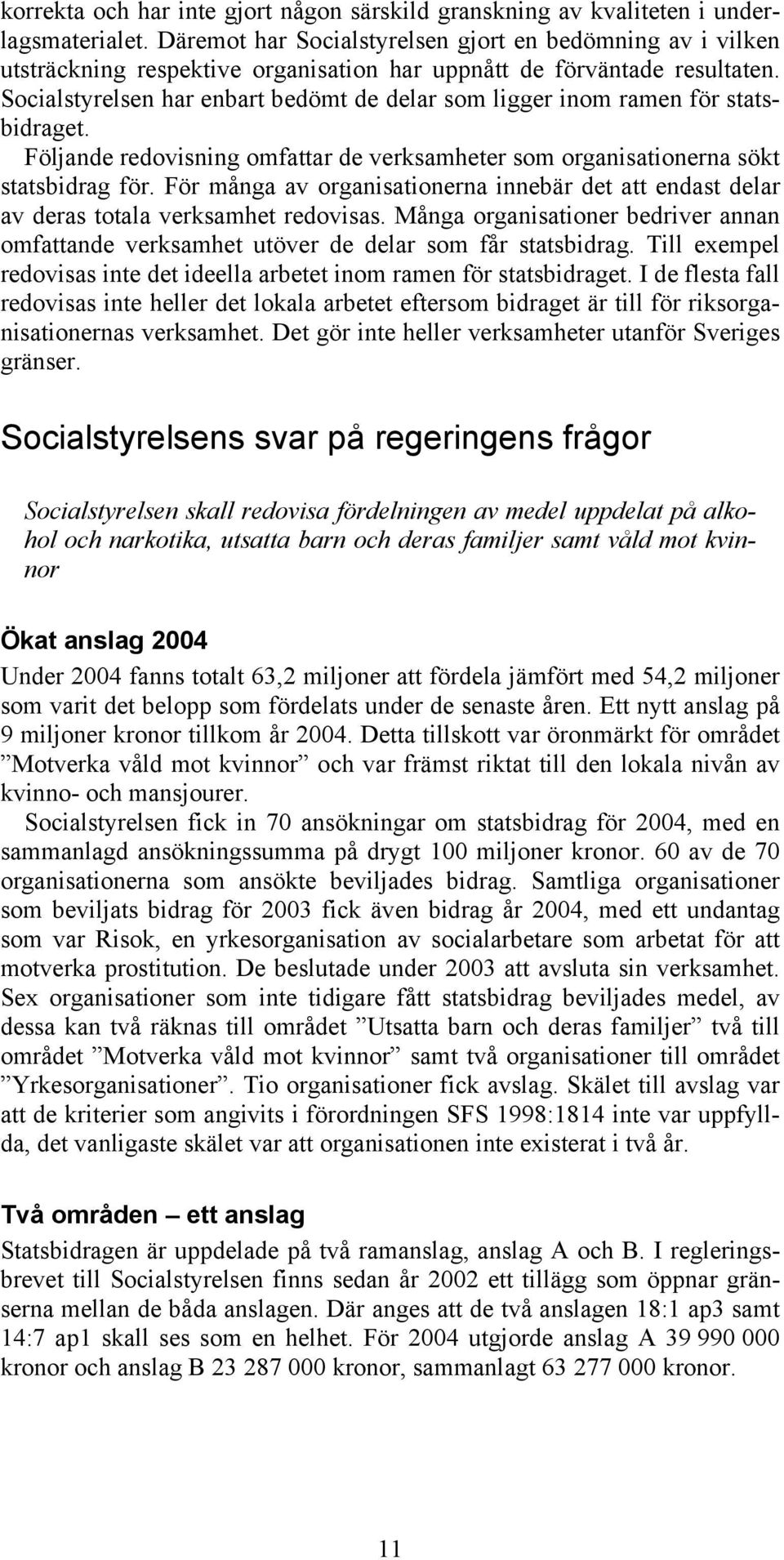 Socialstyrelsen har enbart bedömt de delar som ligger inom ramen för statsbidraget. Följande redovisning omfattar de verksamheter som organisationerna sökt statsbidrag för.