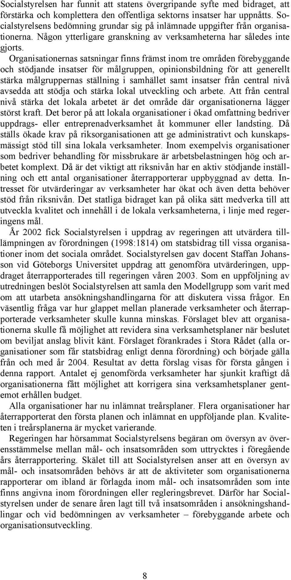 Organisationernas satsningar finns främst inom tre områden förebyggande och stödjande insatser för målgruppen, opinionsbildning för att generellt stärka målgruppernas ställning i samhället samt