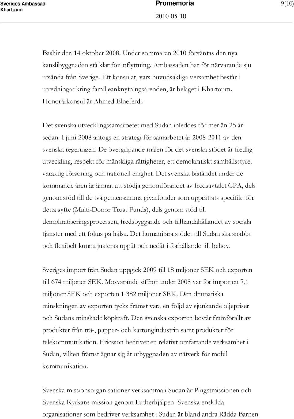 Det svenska utvecklingssamarbetet med Sudan inleddes för mer än 25 år sedan. I juni 2008 antogs en strategi för samarbetet år 2008-2011 av den svenska regeringen.