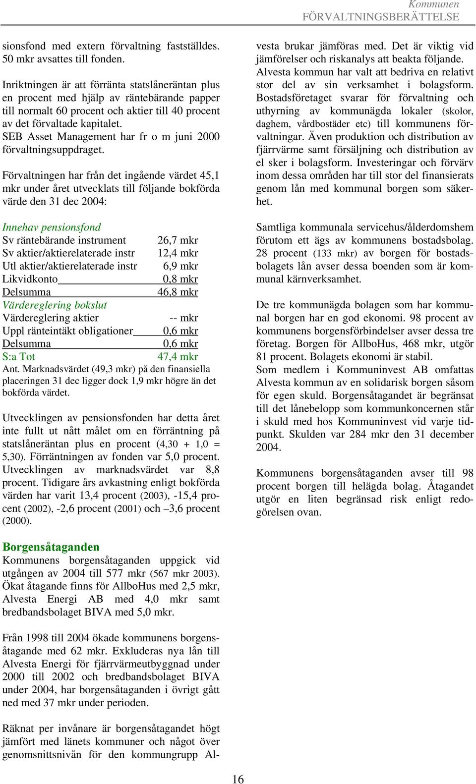 SEB Asset Management har fr o m juni 2000 förvaltningsuppdraget.