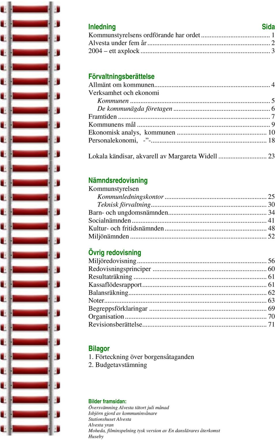 .. 23 Nämndsredovisning Kommunstyrelsen Kommunledningskontor... 25 Teknisk förvaltning... 30 Barn- och ungdomsnämnden... 34 Socialnämnden... 41 Kultur- och fritidsnämnden... 48 Miljönämnden.