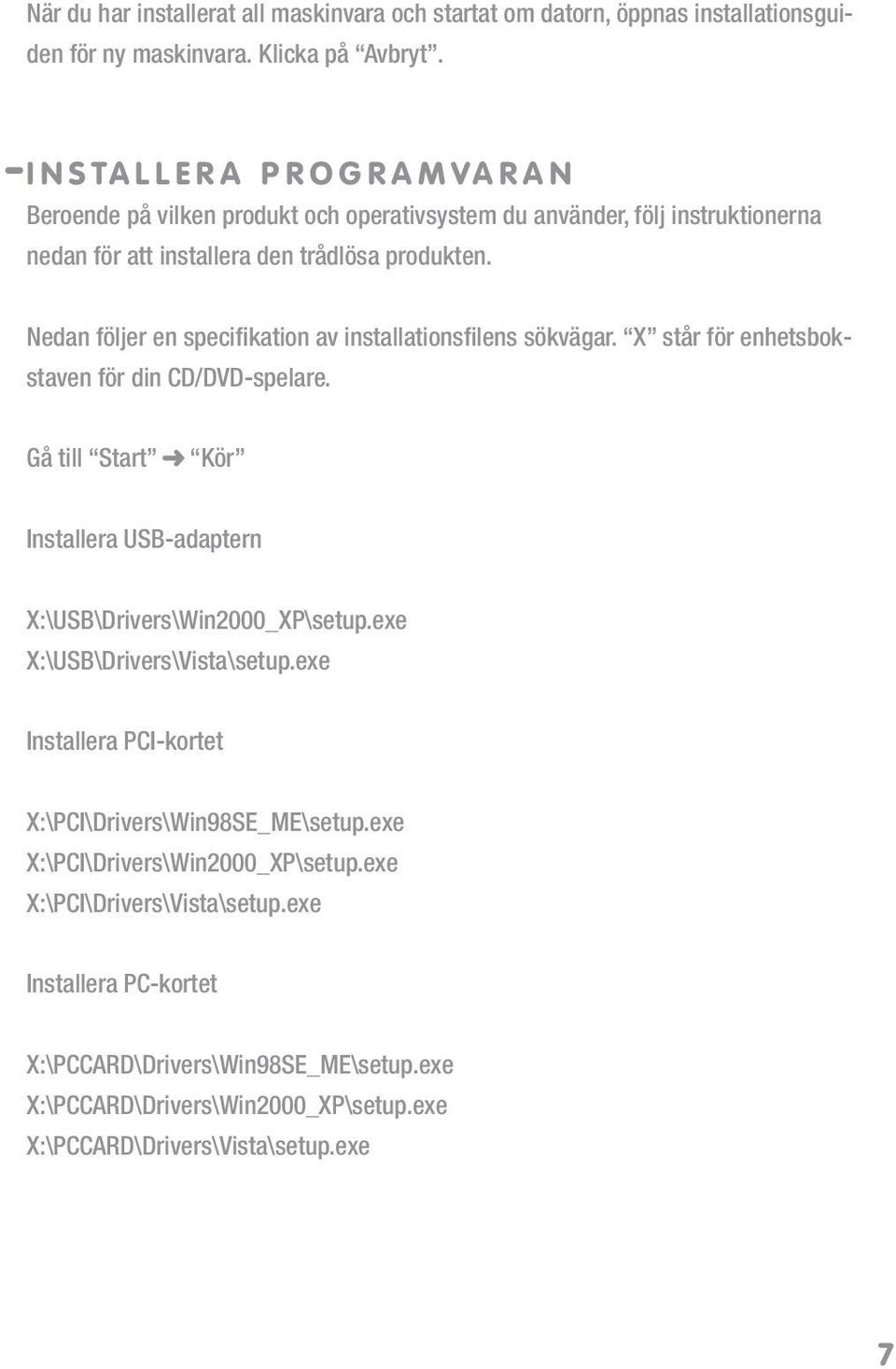 Nedan följer en specifikation av installationsfilens sökvägar. X står för enhetsbokstaven för din CD/DVD-spelare. Gå till Start Kör Installera USB-adaptern X:\USB\Drivers\Win2000_XP\setup.