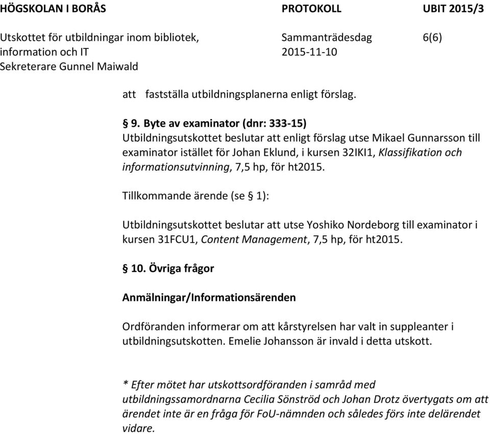 informationsutvinning, 7,5 hp, för ht2015. Tillkommande ärende (se 1): Utbildningsutskottet beslutar att utse Yoshiko Nordeborg till examinator i kursen 31FCU1, Content Management, 7,5 hp, för ht2015.