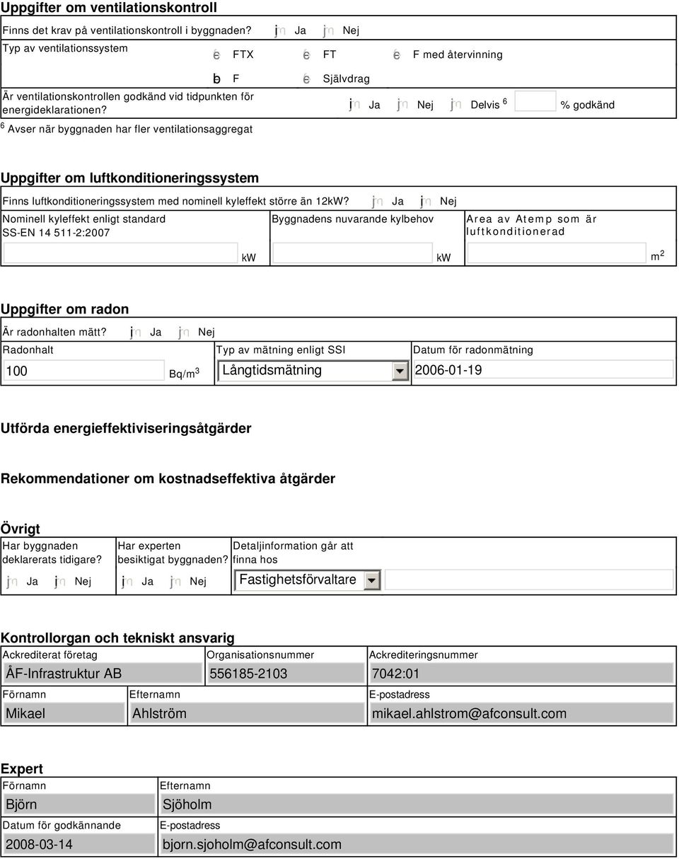 tidpunkten för energideklarationen? i Ja Nej Delvis 6 % godkänd Uppgifter om luftkonditioneringssystem Finns luftkonditioneringssystem med nominell kyleffekt större än 2kW?