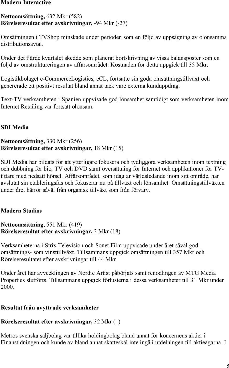 Logistikbolaget e-commercelogistics, ecl, fortsatte sin goda omsättningstillväxt och genererade ett positivt resultat bland annat tack vare externa kunduppdrag.