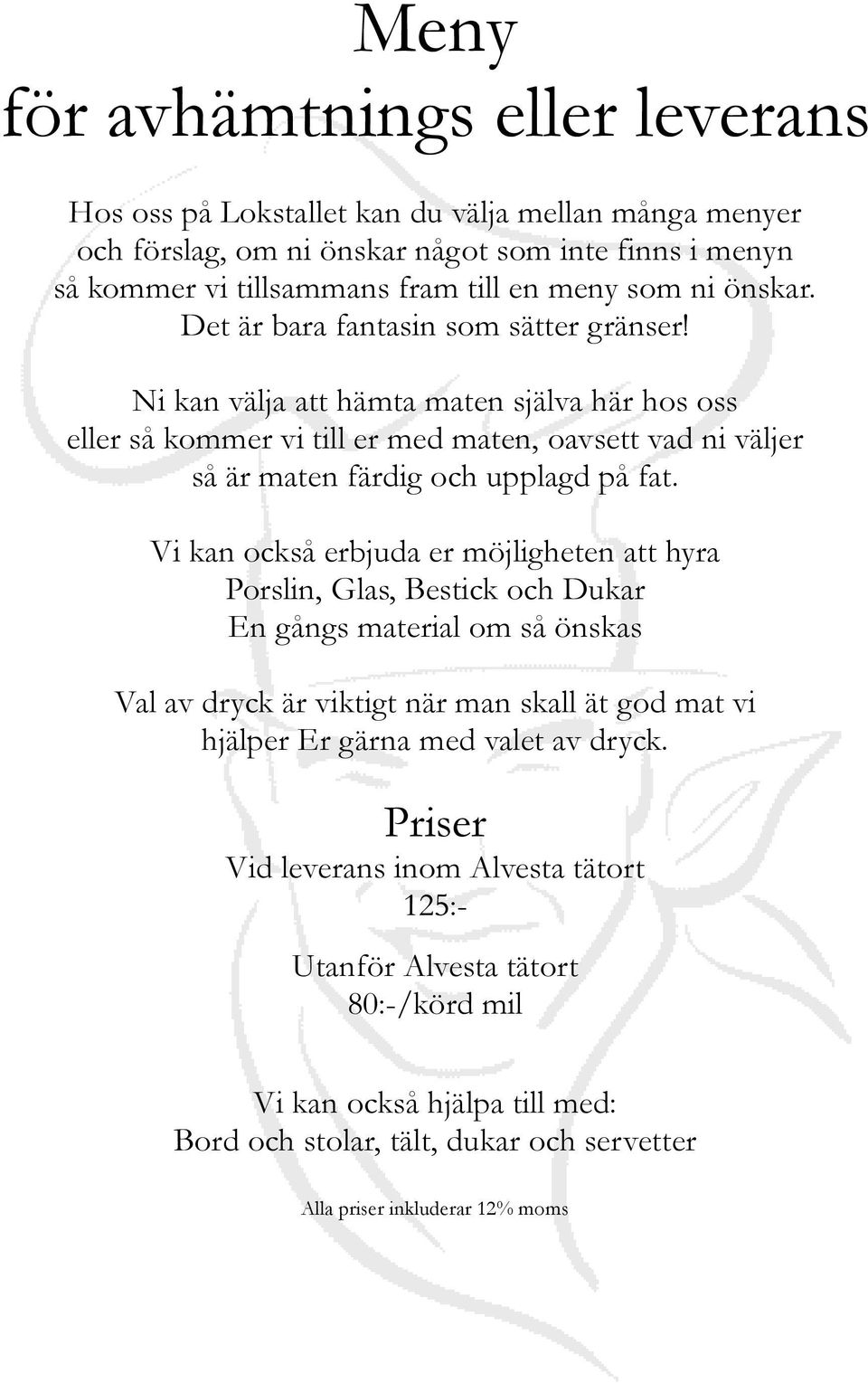 Ni kan välja att hämta maten själva här hos oss eller så kommer vi till er med maten, oavsett vad ni väljer så är maten färdig och upplagd på fat.