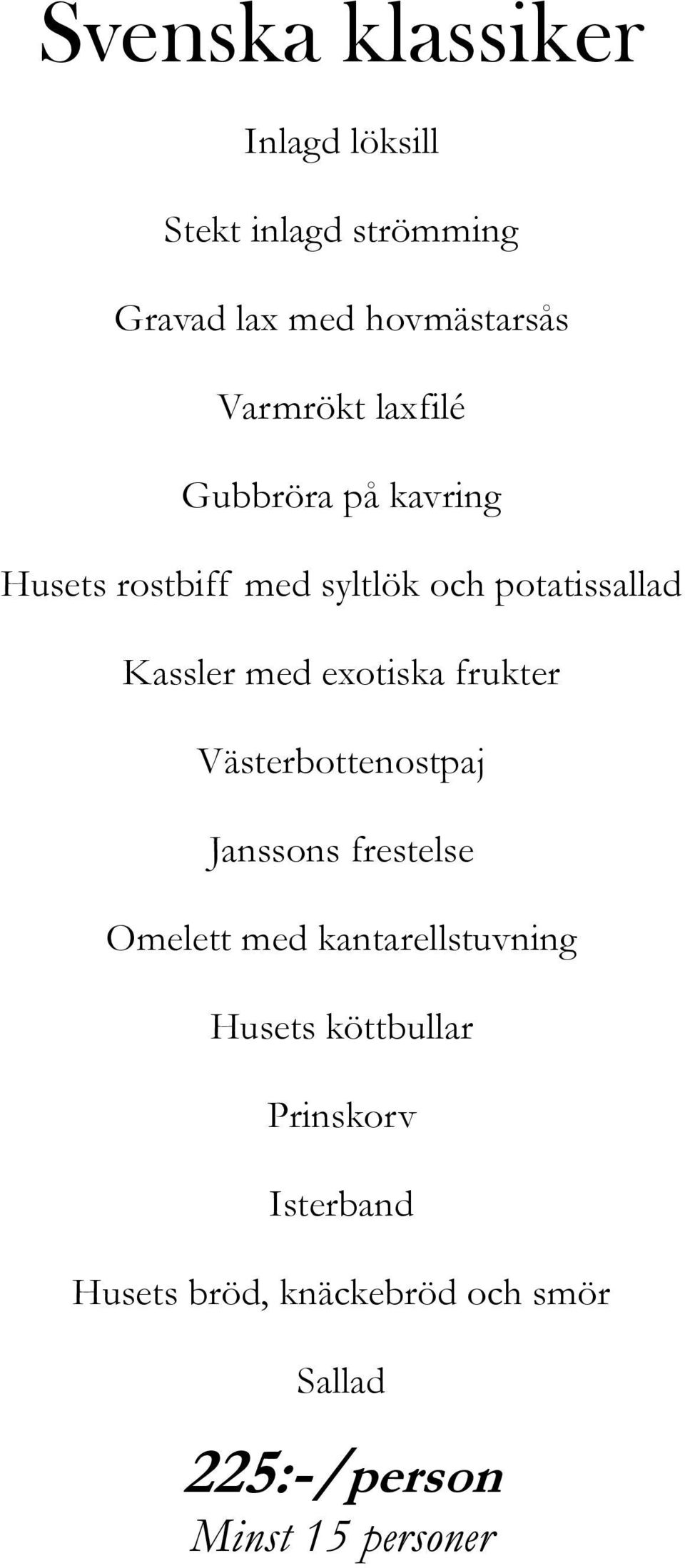 exotiska frukter Västerbottenostpaj Janssons frestelse Omelett med kantarellstuvning Husets