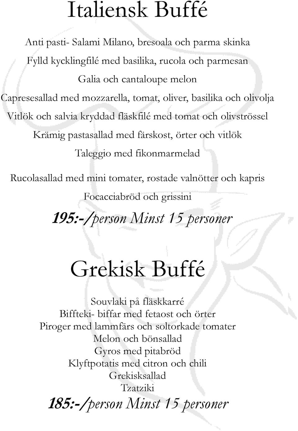 Rucolasallad med mini tomater, rostade valnötter och kapris Focacciabröd och grissini 195:-/person Minst 15 personer Grekisk Buffé Souvlaki på fläskkarré Biffteki- biffar med