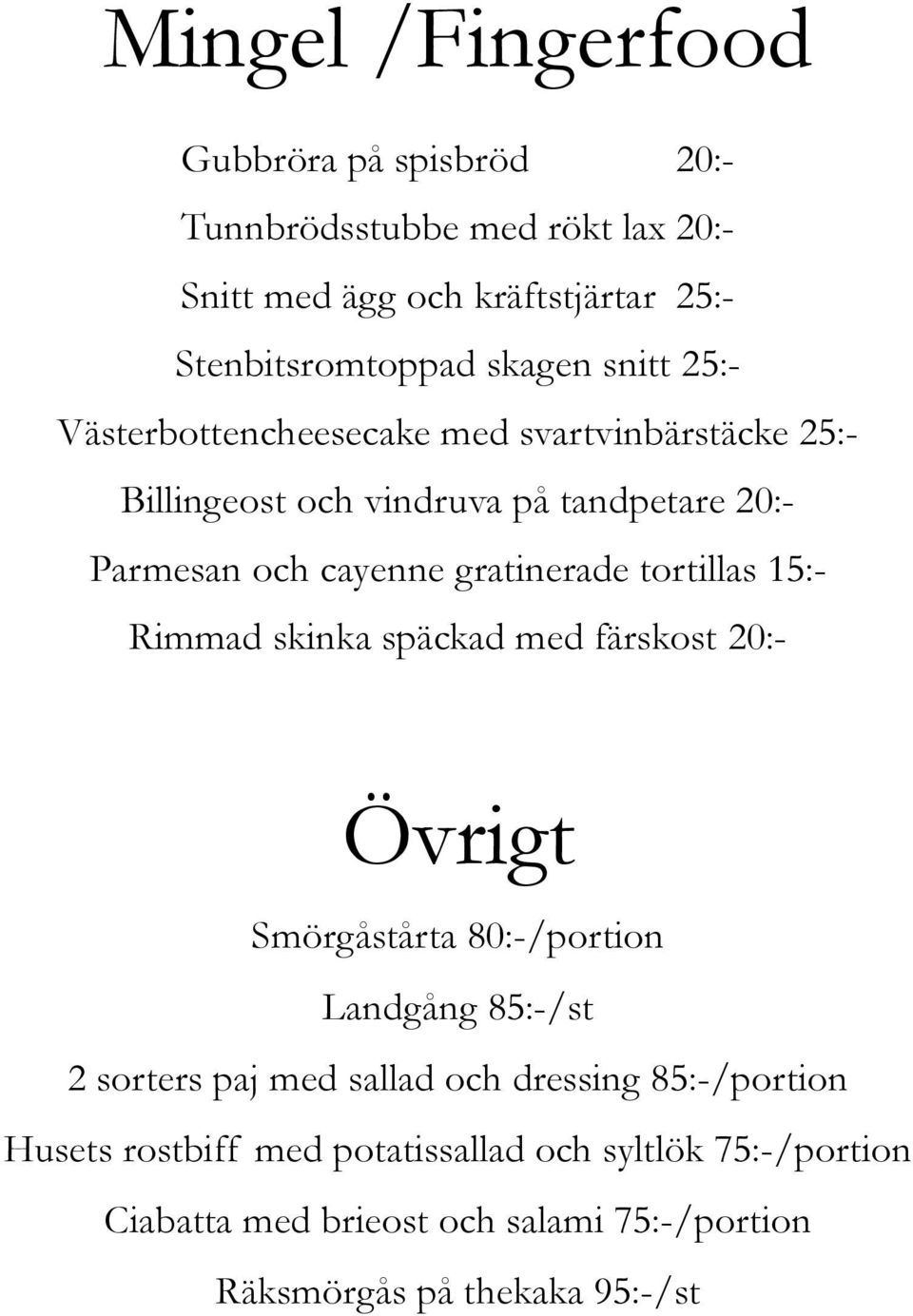 tortillas 15:- Rimmad skinka späckad med färskost 20:- Övrigt Smörgåstårta 80:-/portion Landgång 85:-/st 2 sorters paj med sallad och