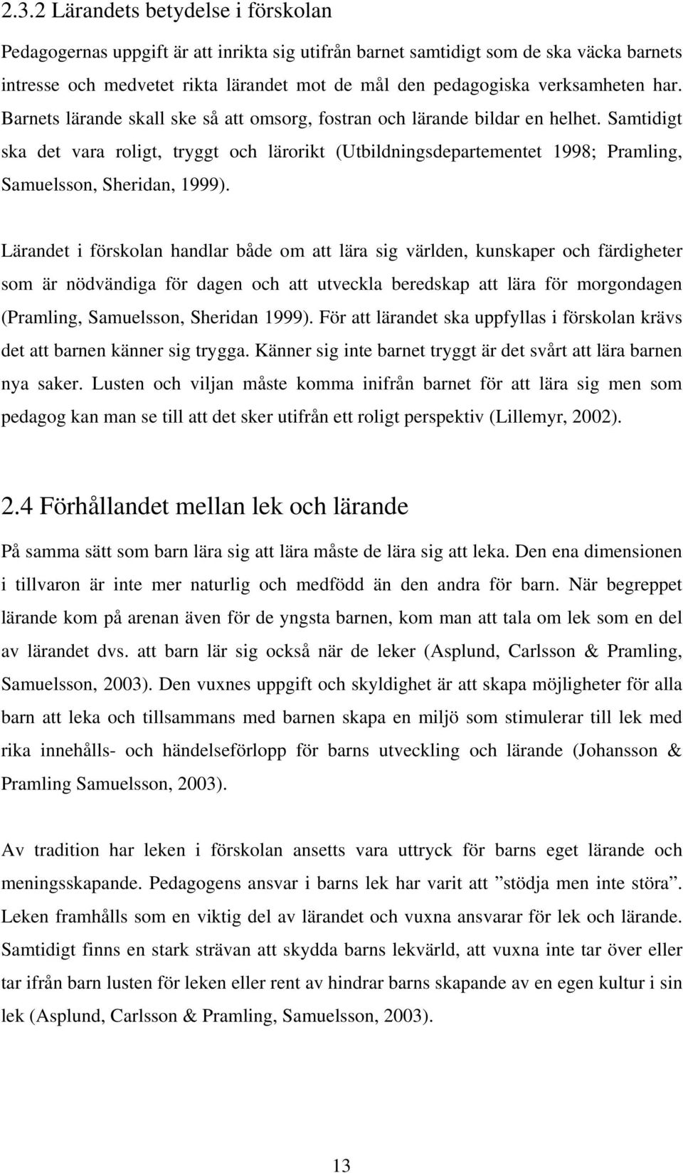 Samtidigt ska det vara roligt, tryggt och lärorikt (Utbildningsdepartementet 1998; Pramling, Samuelsson, Sheridan, 1999).