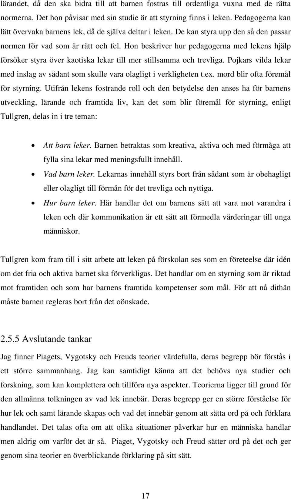 Hon beskriver hur pedagogerna med lekens hjälp försöker styra över kaotiska lekar till mer stillsamma och trevliga. Pojkars vilda lekar med inslag av sådant som skulle vara olagligt i verkligheten t.